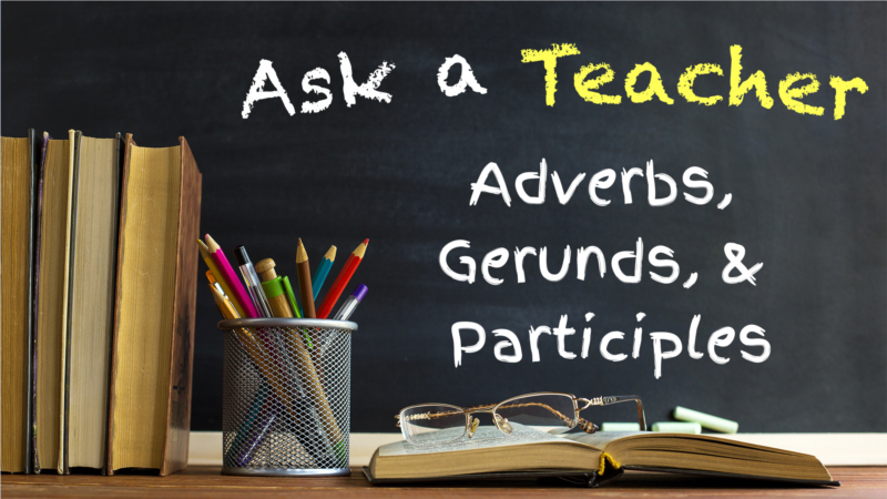 Adverbs, Gerunds, Participles