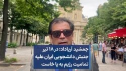 جمشید آریاداد: در ۱۸ تیر جنبش دانشجویی ایران علیه تمامیت رژیم به پا خاست