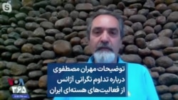 توضیحات مهران مصطفوی درباره تداوم نگرانی آژانس از فعالیت‌های هسته‌ای ایران