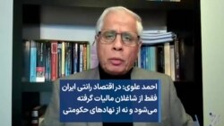 احمد علوی: در اقتصاد رانتی ایران فقط از شاغلان مالیات گرفته می‌شود و نه از نهادهای حکومتی