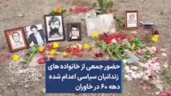 حضور جمعی از خانواده های زندانیان سیاسی اعدام شده دهه ۶۰ در خاوران