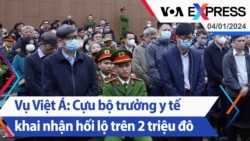 Vụ Việt Á: Cựu bộ trưởng y tế khai nhận hối lộ trên 2 triệu đô | Truyền hình VOA 4/1/24