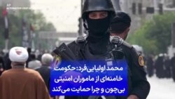 محمد اولیایی‌فرد: حکومت خامنه‌ای از ماموران امنیتی بی‌چون و چرا حمایت می‌کند