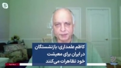کاظم علمداری: بازنشستگان در ایران برای معیشت خود تظاهرات می‌کنند