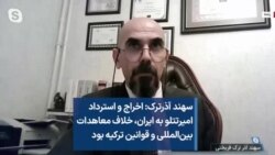 سهند آذرترک: اخراج و استرداد امیرتتلو به ایران، خلاف معاهدات بین‌المللی و قوانین ترکیه بود