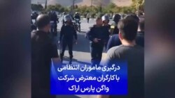 درگیری ماموران انتظامی با کارگران معترض شرکت واگن پارس اراک