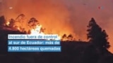 Incendio fuera de control al sur de Ecuador: más de 4.800 hectáreas quemadas