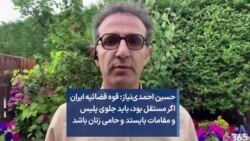 حسین احمدی‌نیاز: قوه قضائیه اگر مستقل می‌بود،‌ باید جلوی پلیس و مقامات بایستد و حامی زنان باشد