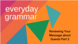 Everyday Grammar: Reviewing Your Message about Guests Part 2