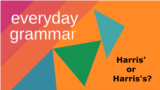 Everyday Grammar - Harris' or Harris's?