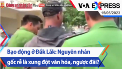 Bạo động ở Đắk Lắk: Nguyên nhân gốc rễ là xung đột văn hóa, ngược đãi?| Truyền hình VOA 15/6/23