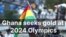 Ghana seeks gold at 2024 Olympics