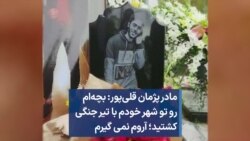 مادر پژمان قلی‌پور: بچه‌ام رو تو شهر خودم با تیر جنگی کشتید؛ آروم نمی گیرم