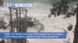 VOA60 World - Indian army said 23 soldiers missing after powerful flash flood