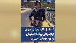 استقبال کاربران از ویدئوی آوازخوانی ویشکا آسایش بدون حجاب اجباری 