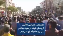 راهپیمایی اعتراضی کارگران گروه ملی فولاد در اهواز: عدالتی ندیدیم، ما دیگه رای نمی‌دیم