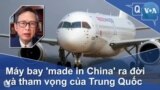 Máy bay 'made in China' ra đời và tham vọng của Trung Quốc