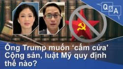 Ông Trump muốn ‘cấm cửa’ Cộng sản, luật Mỹ quy định thế nào?