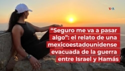 “Seguro me va a pasar algo”: el relato de una mexicoestadounidense evacuada de la guerra entre Israel y Hamás