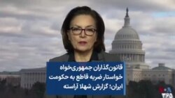 قانون‌گذاران جمهوری‌خواه خواستار ضربه قاطع به حکومت ایران؛ گزارش شهلا آراسته