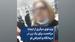 ویدئوی دیگری از ایجاد مزاحمت برای یک زن در درمانگاه و اعتراض او