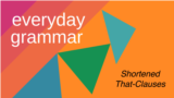 Everyday Grammar: Shortened That-Clauses