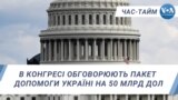 В Конгресі обговорюють пакет допомоги Україні на 50 млрд дол. ЧАС-ТАЙМ