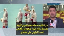 در انتظار مسابقه صدرنشینی گروه، صعود تیم هندبال زنان ایران قطعی است؛ گزارش علی عمادی