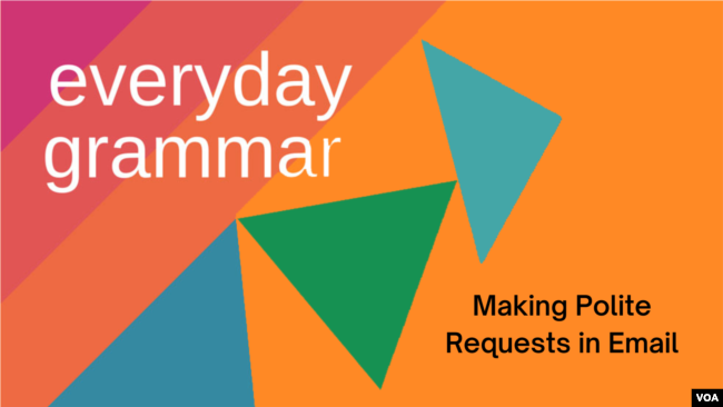 Everyday Grammar: Making Polite Requests in Email