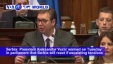 VOA60 World PM - Serbia will react if escalating tensions endanger the lives of Serbs in Kosovo