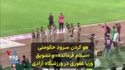 هو کردن سرود حکومتی «سلام فرمانده» و تشویق وریا غفوری در ورزشگاه آزادی
