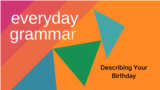 Everyday Grammar: Describing Your Birthday
