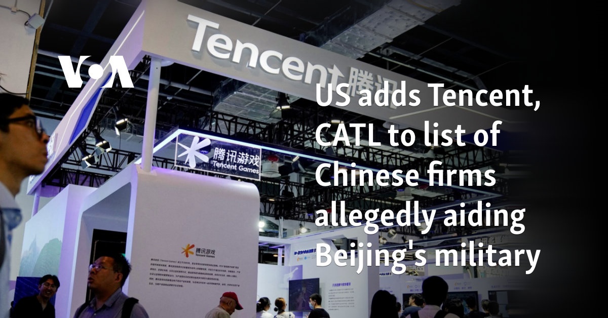 US adds Tencent, CATL to list of Chinese firms allegedly aiding Beijing's military