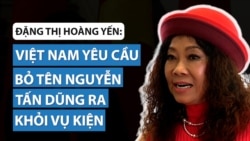 Đặng Thị Hoàng Yến: Việt Nam yêu cầu bỏ Nguyễn Tấn Dũng ra khỏi vụ kiện