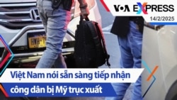 Việt Nam nói sẵn sàng tiếp nhận công dân bị Mỹ trục xuất | Truyền hình VOA 14/2/25