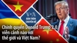 Chính quyền Donald Trump 2.0, viễn cảnh nào với thế giới và VN?