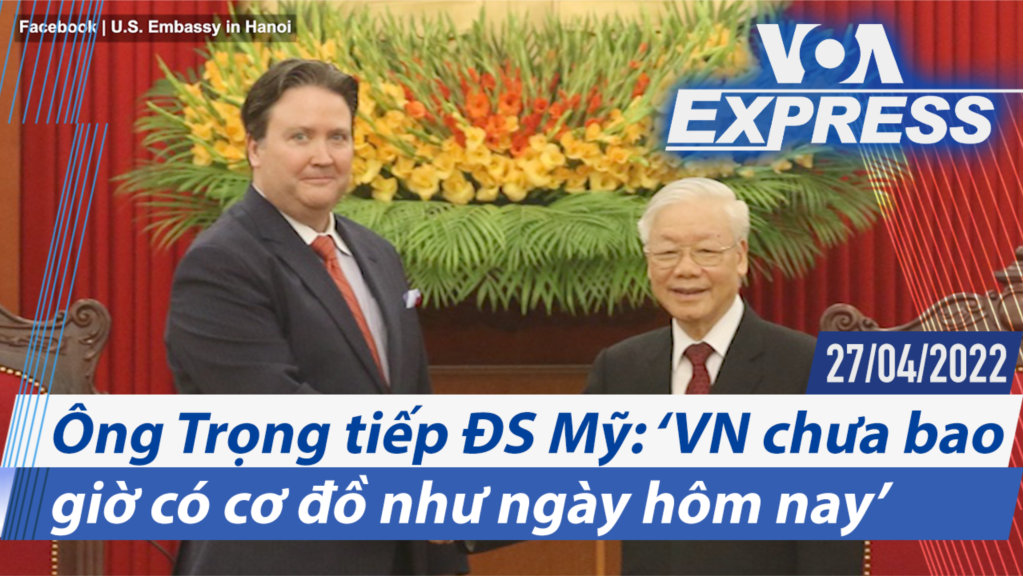 Ông Trọng tiếp ĐS Mỹ: ‘Việt Nam chưa bao giờ có cơ đồ như ngày hôm nay’ | Truyền hình VOA 27/4/22