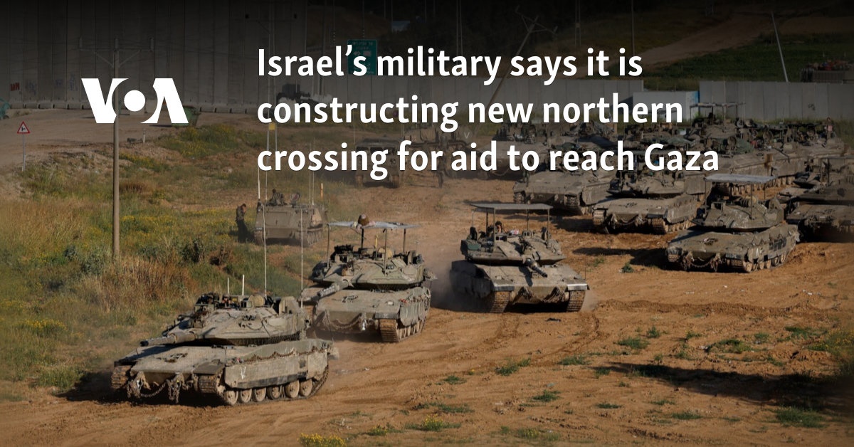 Israel’s military says it is constructing new northern crossing for aid to reach Gaza