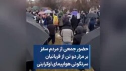 حضور جمعی از مردم سقز بر مزار دو تن از قربانیان سرنگونی هواپیمای اوکراینی
