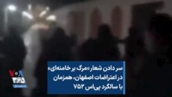 سر دادن شعار «مرگ بر خامنه‌ای» در اعتراضات اصفهان، همزمان با سالگرد پی‌اس ۷۵۲