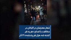 شعار معترضان در اکباتان در مخالفت با اعدام: «هر یه نفر کشته شه، هزار نفر پشتشه»؛ ۲۱ آذر