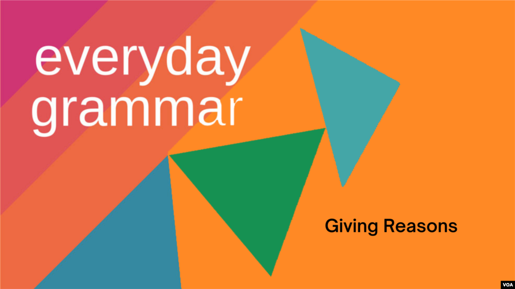 In today’s Everyday Grammar, we will explore a few common structures that English speakers use to talk about reasons