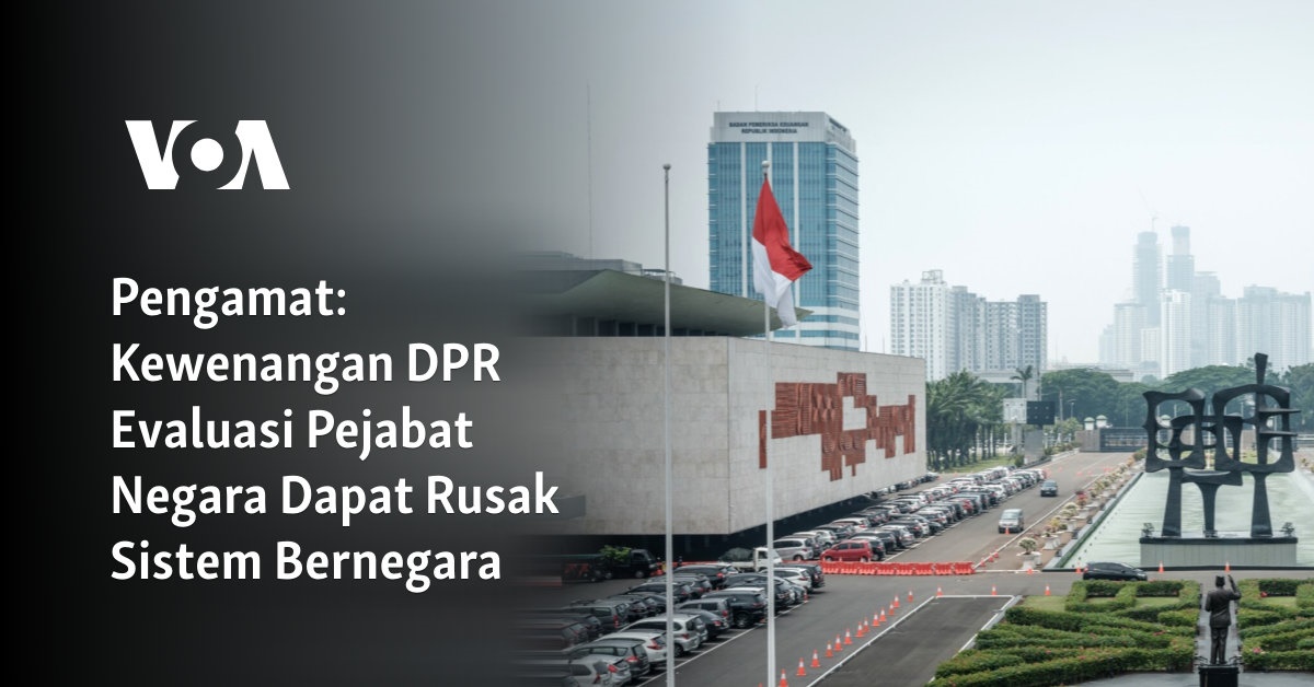 Kewenangan DPR Evaluasi Pejabat Negara Dapat Rusak Sistem Bernegara