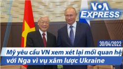 Mỹ yêu cầu VN xem xét lại mối quan hệ với Nga vì vụ xâm lược Ukraine | Truyền hình VOA 30/4/22