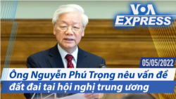 Ông Nguyễn Phú Trọng nêu vấn đề đất đai tại hội nghị trung ương | Truyền hình VOA 5/5/22