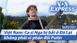 Việt Nam: Ca sĩ Nga bị bắt ở Đà Lạt không phải vì phản đối Putin | Truyền hình VOA 4/5/22