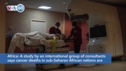 VOA60 Africa - Cancer deaths in sub-Saharan African nations set to nearly double by 2030