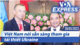 Việt Nam nói sẵn sàng tham gia tái thiết Ukraine | Truyền hình VOA 28/5/22