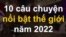 10 câu chuyện nổi bật thế giới năm 2022 