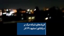 فریادهای شبانه مرگ بر دیکتاتور؛ مشهد ۲۹ آذر